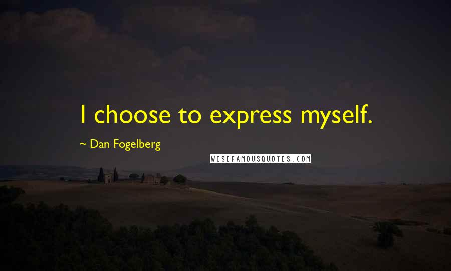 Dan Fogelberg Quotes: I choose to express myself.