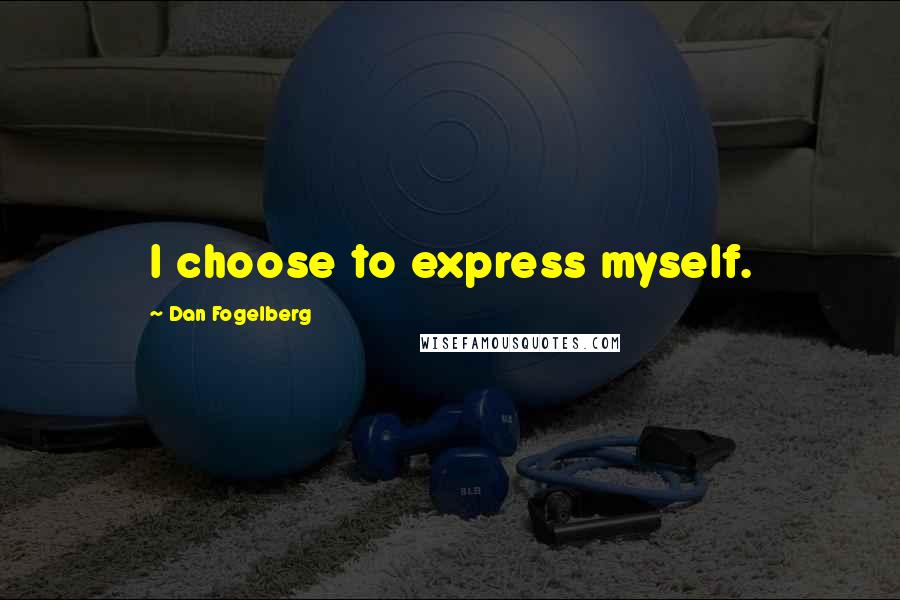 Dan Fogelberg Quotes: I choose to express myself.