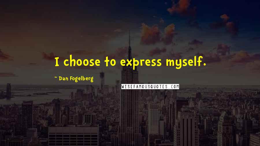 Dan Fogelberg Quotes: I choose to express myself.