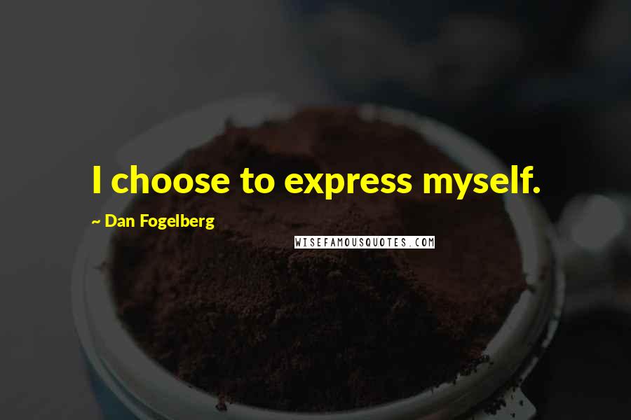 Dan Fogelberg Quotes: I choose to express myself.