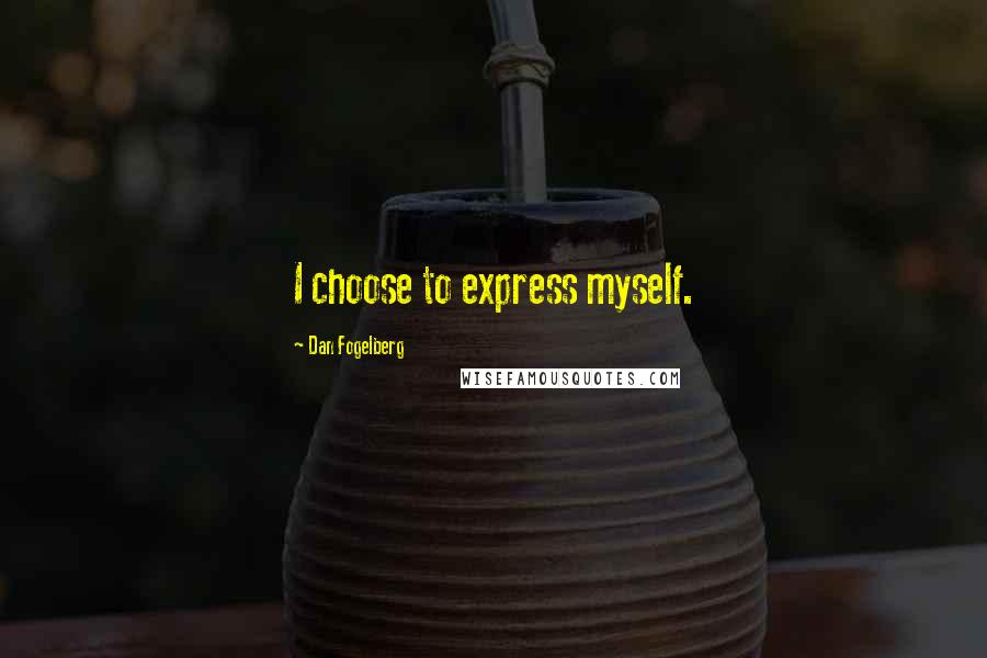 Dan Fogelberg Quotes: I choose to express myself.