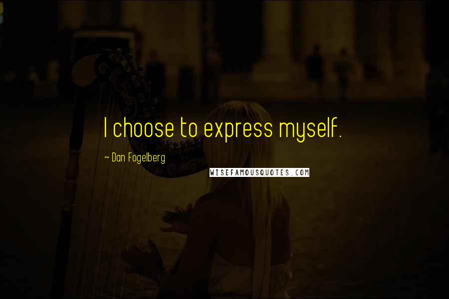 Dan Fogelberg Quotes: I choose to express myself.