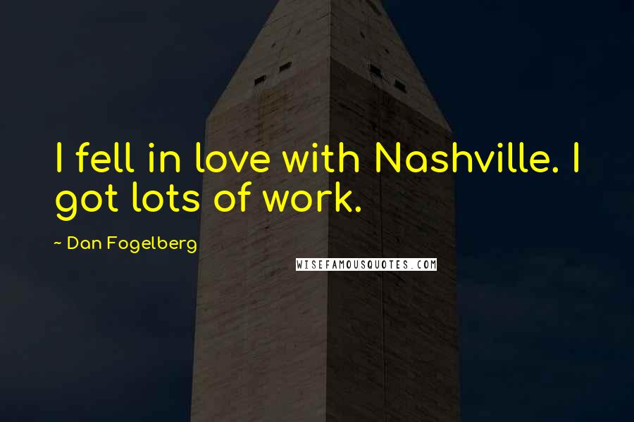 Dan Fogelberg Quotes: I fell in love with Nashville. I got lots of work.