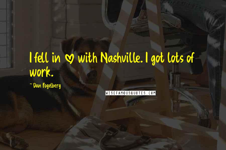 Dan Fogelberg Quotes: I fell in love with Nashville. I got lots of work.