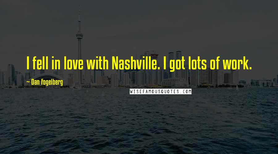 Dan Fogelberg Quotes: I fell in love with Nashville. I got lots of work.