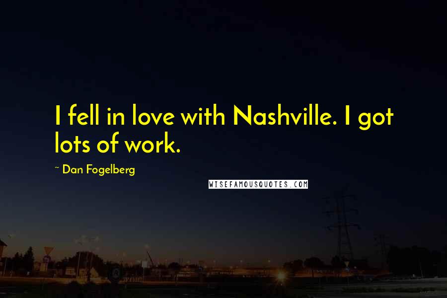 Dan Fogelberg Quotes: I fell in love with Nashville. I got lots of work.