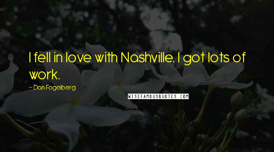 Dan Fogelberg Quotes: I fell in love with Nashville. I got lots of work.