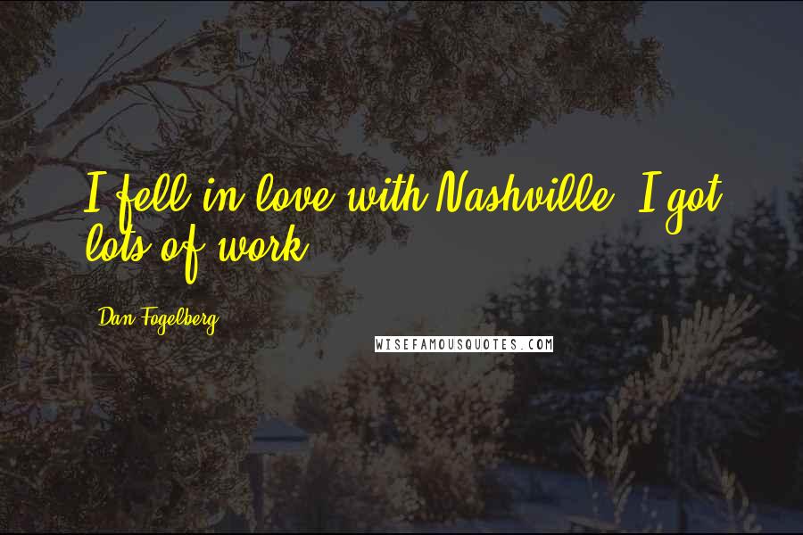 Dan Fogelberg Quotes: I fell in love with Nashville. I got lots of work.