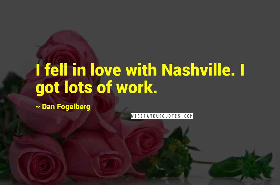 Dan Fogelberg Quotes: I fell in love with Nashville. I got lots of work.