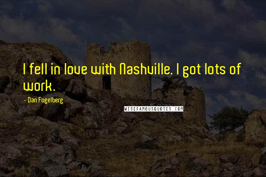 Dan Fogelberg Quotes: I fell in love with Nashville. I got lots of work.