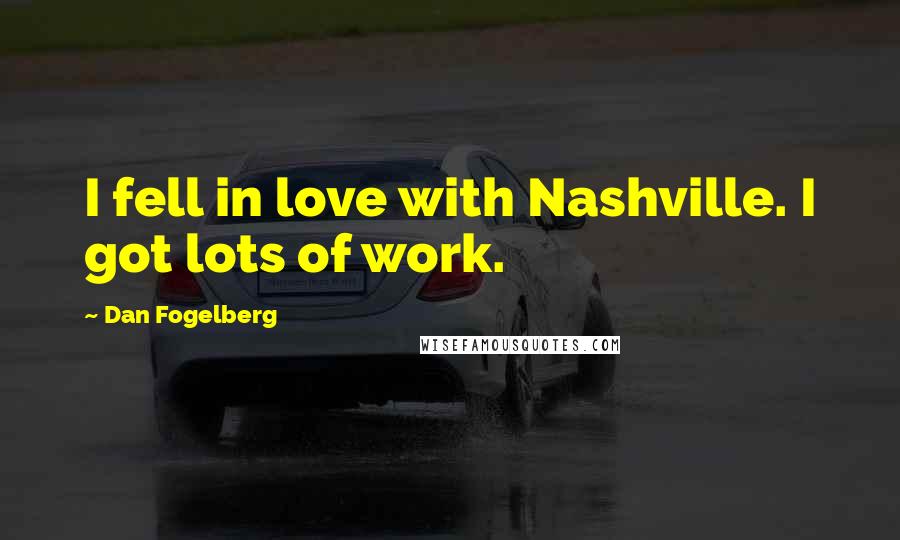 Dan Fogelberg Quotes: I fell in love with Nashville. I got lots of work.