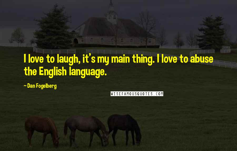 Dan Fogelberg Quotes: I love to laugh, it's my main thing. I love to abuse the English language.