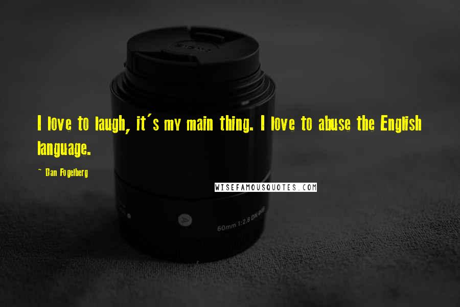 Dan Fogelberg Quotes: I love to laugh, it's my main thing. I love to abuse the English language.