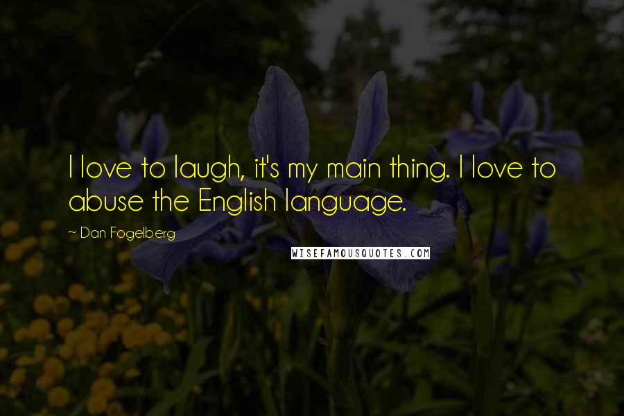 Dan Fogelberg Quotes: I love to laugh, it's my main thing. I love to abuse the English language.