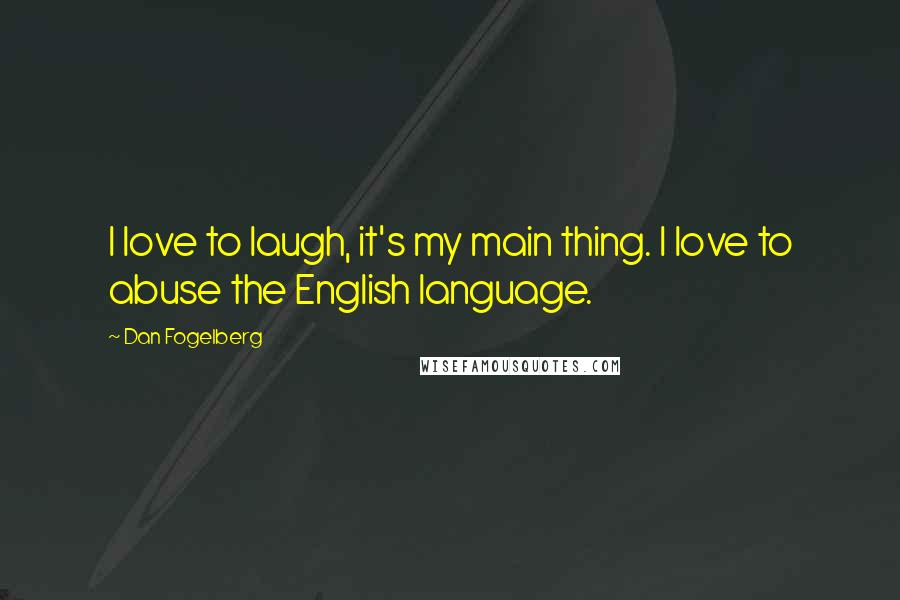 Dan Fogelberg Quotes: I love to laugh, it's my main thing. I love to abuse the English language.