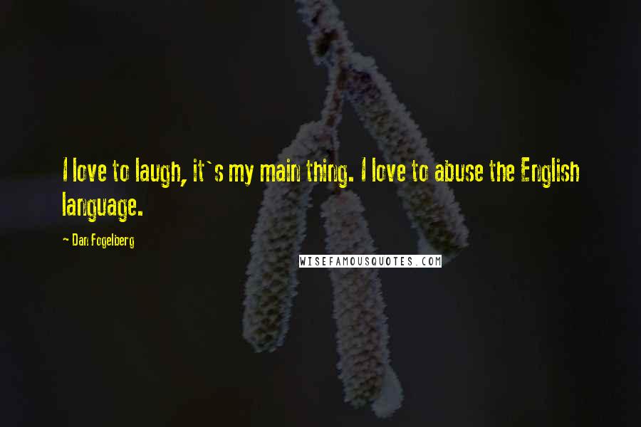 Dan Fogelberg Quotes: I love to laugh, it's my main thing. I love to abuse the English language.