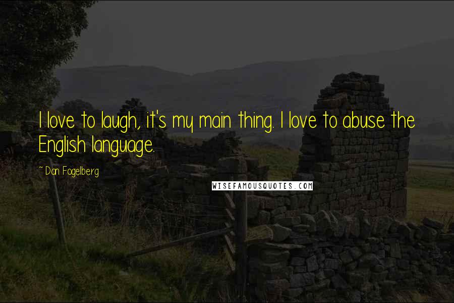 Dan Fogelberg Quotes: I love to laugh, it's my main thing. I love to abuse the English language.