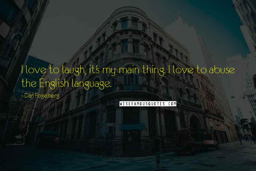 Dan Fogelberg Quotes: I love to laugh, it's my main thing. I love to abuse the English language.