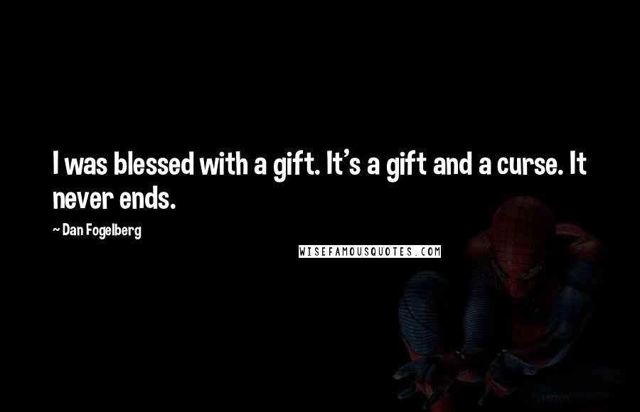 Dan Fogelberg Quotes: I was blessed with a gift. It's a gift and a curse. It never ends.