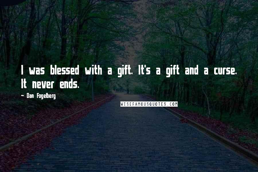 Dan Fogelberg Quotes: I was blessed with a gift. It's a gift and a curse. It never ends.