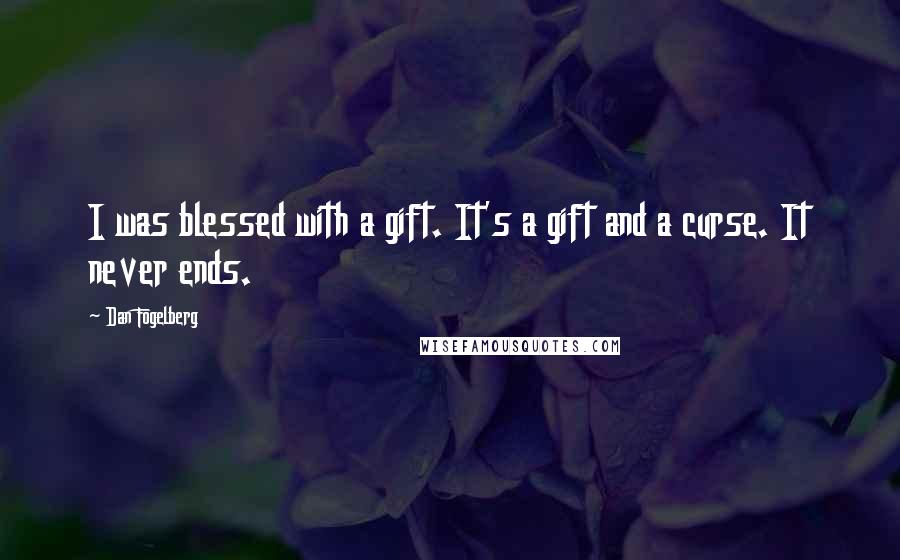 Dan Fogelberg Quotes: I was blessed with a gift. It's a gift and a curse. It never ends.