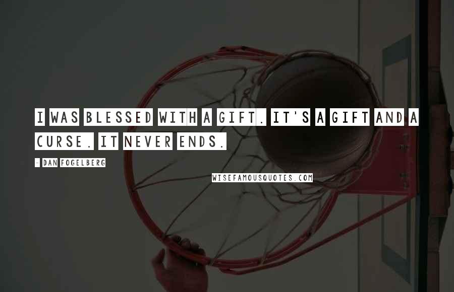 Dan Fogelberg Quotes: I was blessed with a gift. It's a gift and a curse. It never ends.