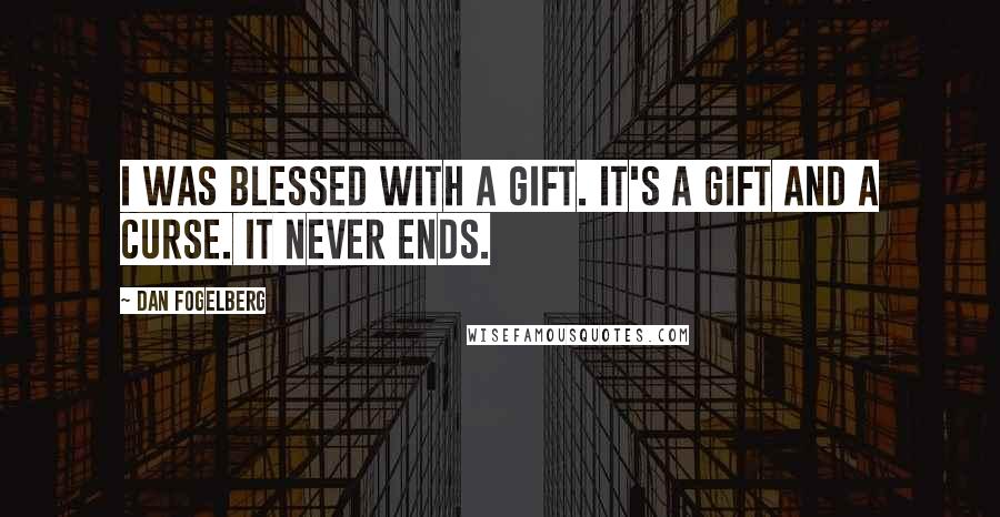 Dan Fogelberg Quotes: I was blessed with a gift. It's a gift and a curse. It never ends.