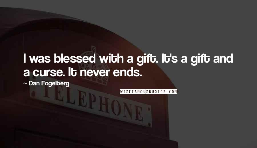 Dan Fogelberg Quotes: I was blessed with a gift. It's a gift and a curse. It never ends.