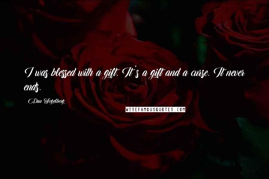 Dan Fogelberg Quotes: I was blessed with a gift. It's a gift and a curse. It never ends.