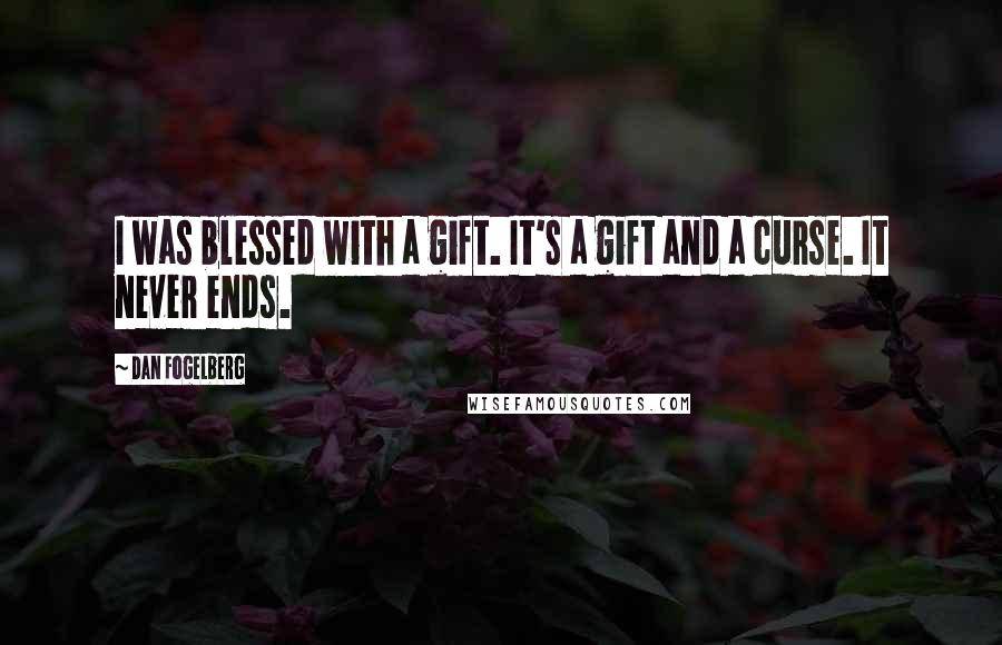 Dan Fogelberg Quotes: I was blessed with a gift. It's a gift and a curse. It never ends.