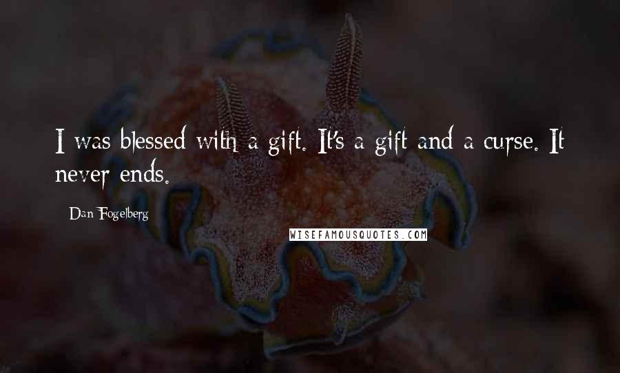 Dan Fogelberg Quotes: I was blessed with a gift. It's a gift and a curse. It never ends.