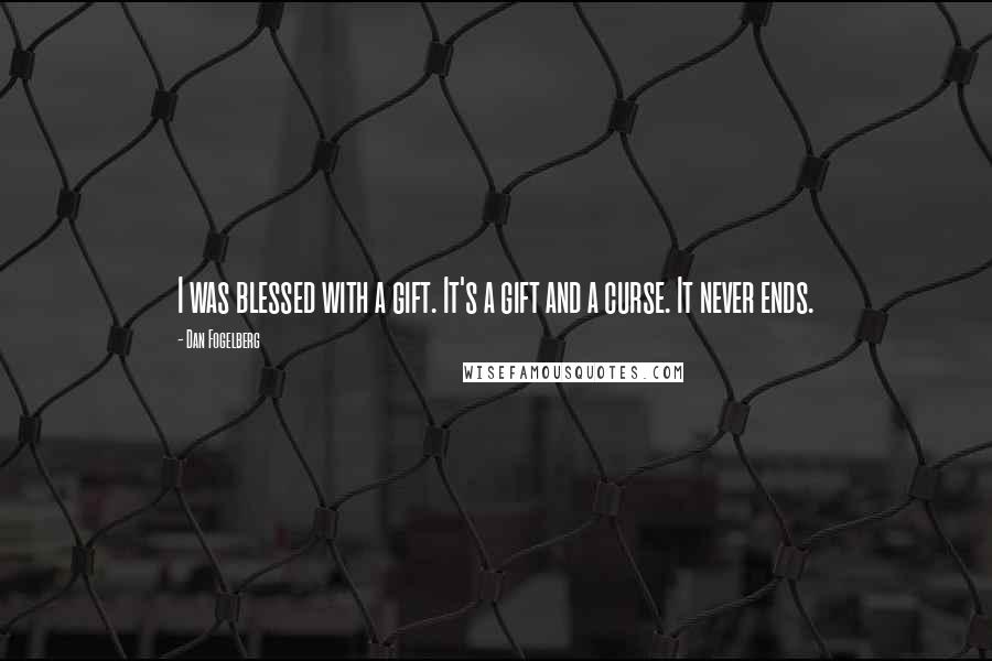 Dan Fogelberg Quotes: I was blessed with a gift. It's a gift and a curse. It never ends.