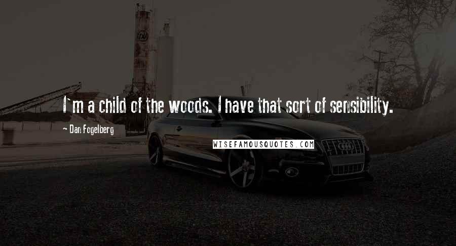 Dan Fogelberg Quotes: I'm a child of the woods. I have that sort of sensibility.