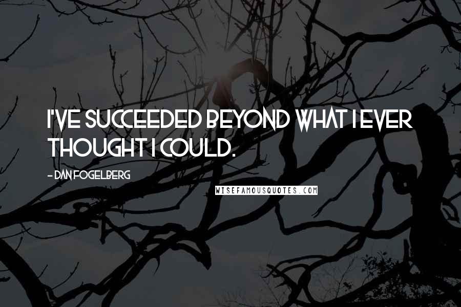 Dan Fogelberg Quotes: I've succeeded beyond what I ever thought I could.