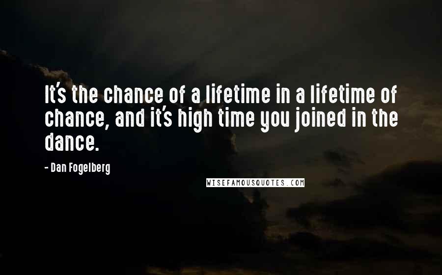 Dan Fogelberg Quotes: It's the chance of a lifetime in a lifetime of chance, and it's high time you joined in the dance.