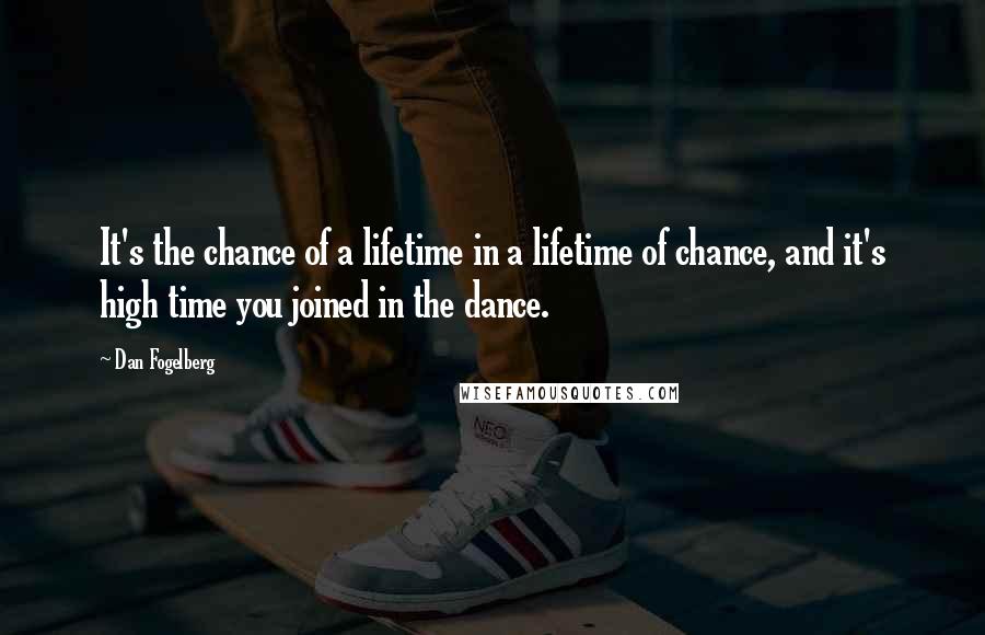 Dan Fogelberg Quotes: It's the chance of a lifetime in a lifetime of chance, and it's high time you joined in the dance.