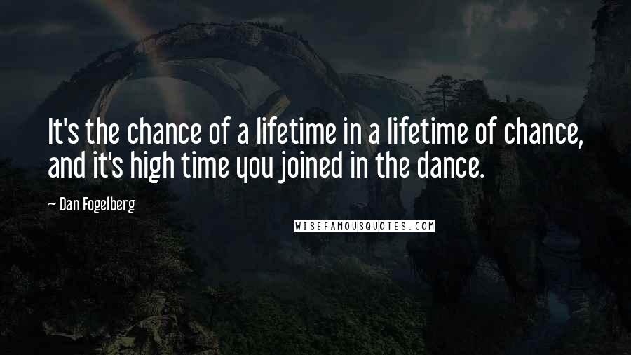 Dan Fogelberg Quotes: It's the chance of a lifetime in a lifetime of chance, and it's high time you joined in the dance.