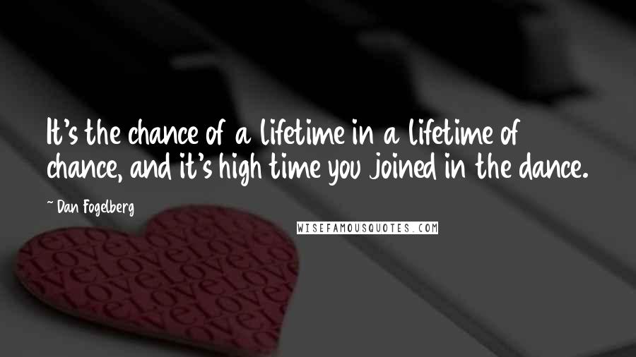 Dan Fogelberg Quotes: It's the chance of a lifetime in a lifetime of chance, and it's high time you joined in the dance.