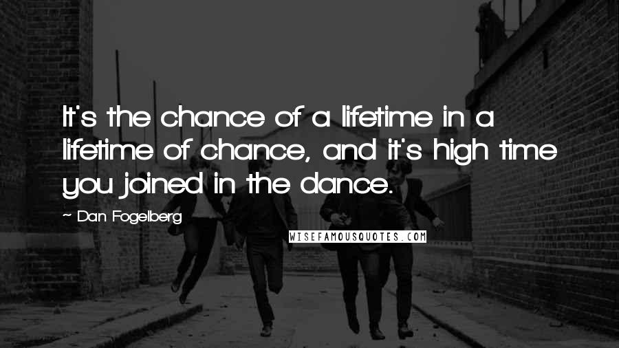 Dan Fogelberg Quotes: It's the chance of a lifetime in a lifetime of chance, and it's high time you joined in the dance.