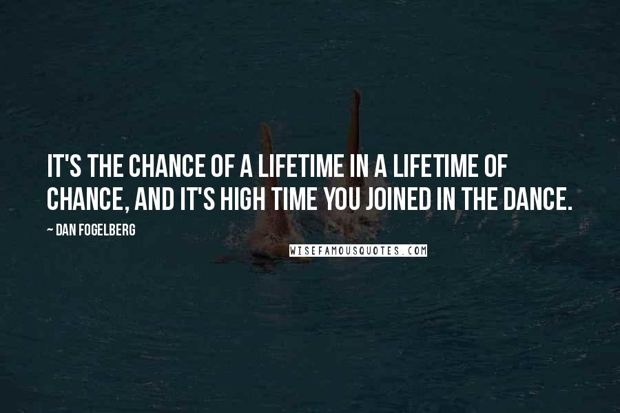 Dan Fogelberg Quotes: It's the chance of a lifetime in a lifetime of chance, and it's high time you joined in the dance.