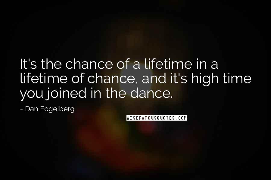 Dan Fogelberg Quotes: It's the chance of a lifetime in a lifetime of chance, and it's high time you joined in the dance.