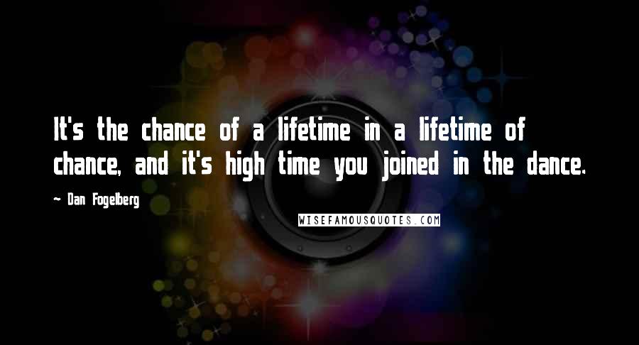 Dan Fogelberg Quotes: It's the chance of a lifetime in a lifetime of chance, and it's high time you joined in the dance.