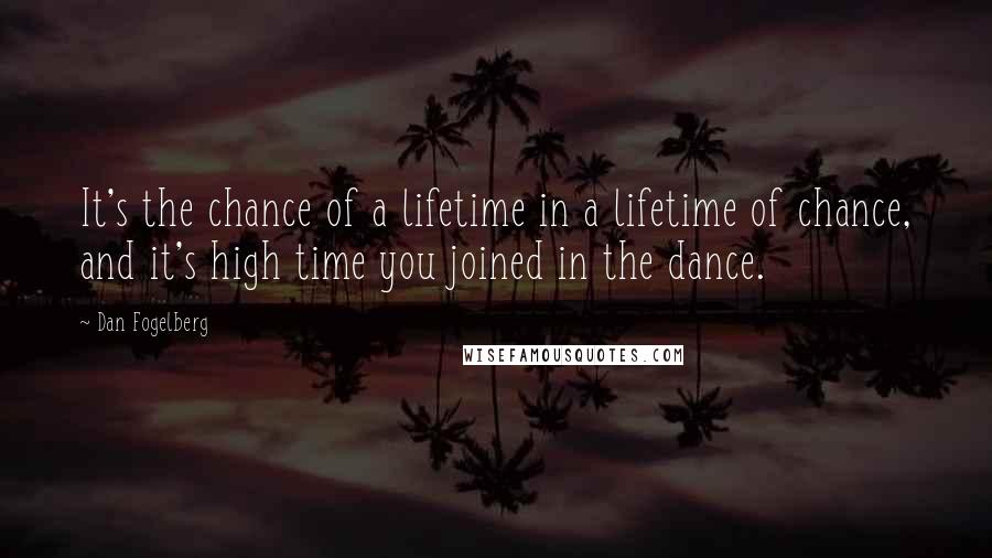 Dan Fogelberg Quotes: It's the chance of a lifetime in a lifetime of chance, and it's high time you joined in the dance.