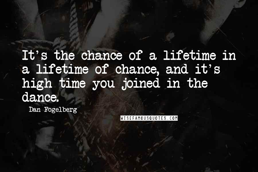 Dan Fogelberg Quotes: It's the chance of a lifetime in a lifetime of chance, and it's high time you joined in the dance.