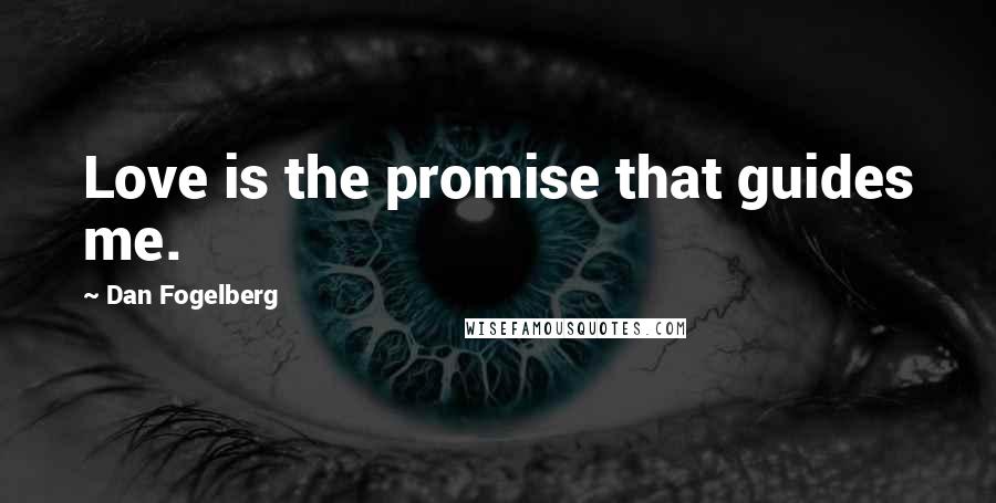 Dan Fogelberg Quotes: Love is the promise that guides me.