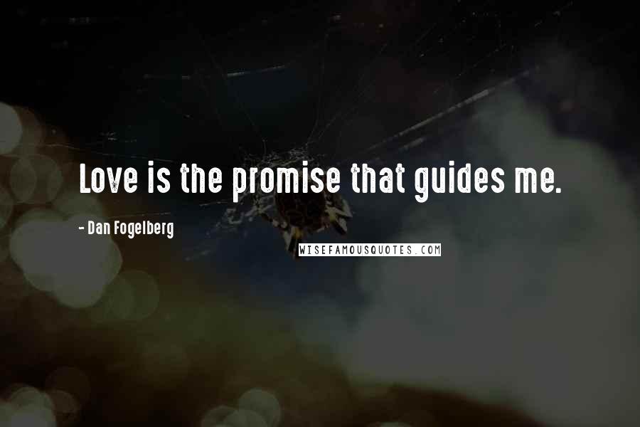 Dan Fogelberg Quotes: Love is the promise that guides me.
