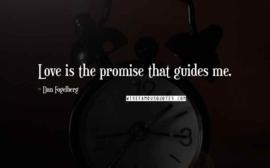 Dan Fogelberg Quotes: Love is the promise that guides me.