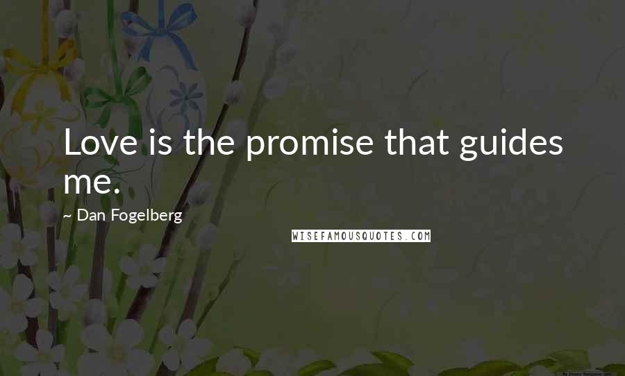 Dan Fogelberg Quotes: Love is the promise that guides me.