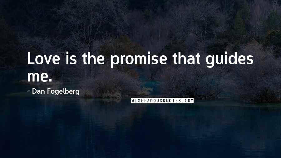 Dan Fogelberg Quotes: Love is the promise that guides me.