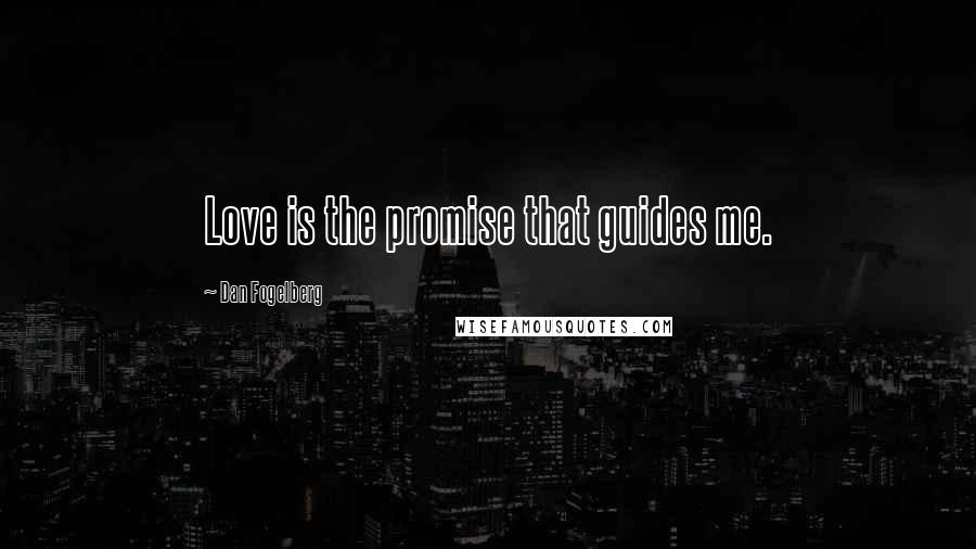 Dan Fogelberg Quotes: Love is the promise that guides me.